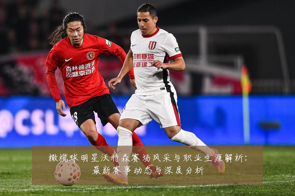 橄榄球明星沃特森赛场风采与职业生涯解析:最新赛事动态与深度分析